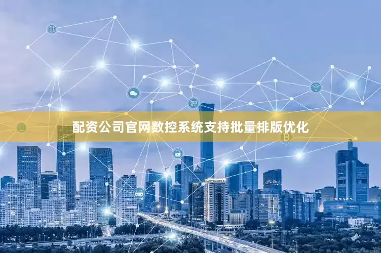 配资公司官网数控系统支持批量排版优化