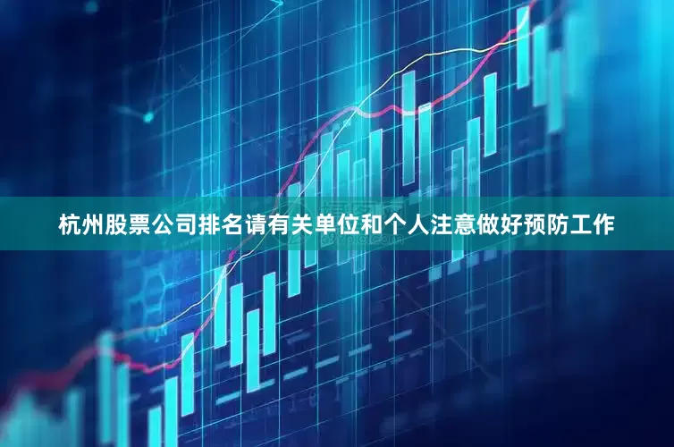 杭州股票公司排名请有关单位和个人注意做好预防工作