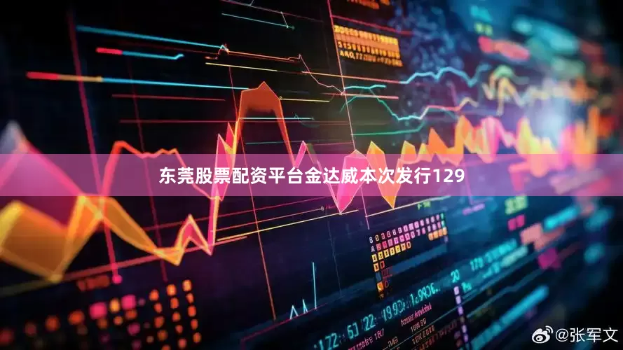 东莞股票配资平台金达威本次发行129