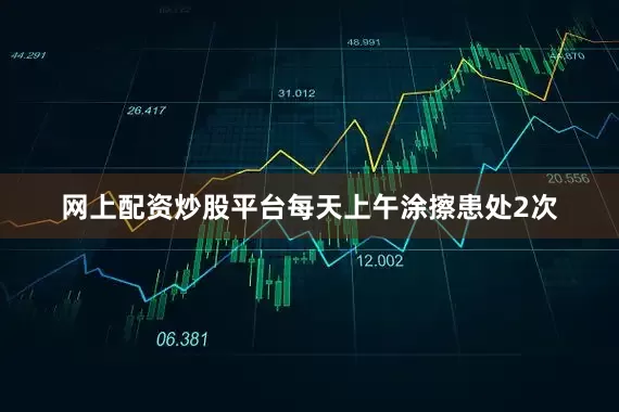 网上配资炒股平台每天上午涂擦患处2次