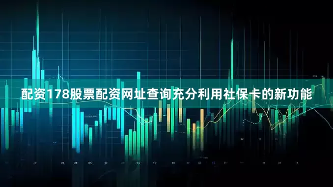 配资178股票配资网址查询充分利用社保卡的新功能