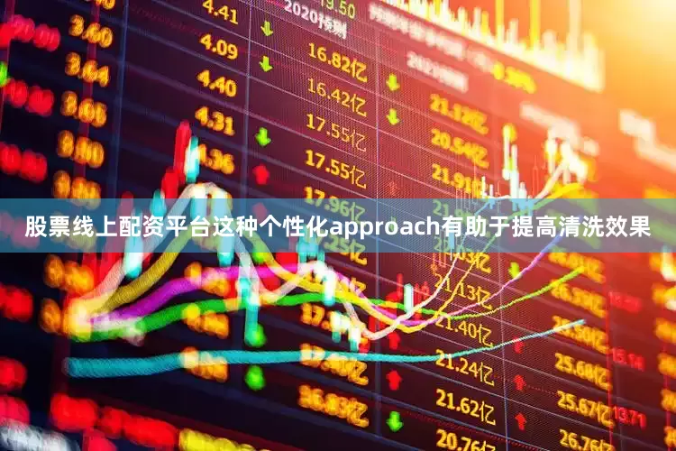股票线上配资平台这种个性化approach有助于提高清洗效果
