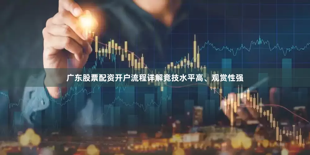广东股票配资开户流程详解竞技水平高、观赏性强